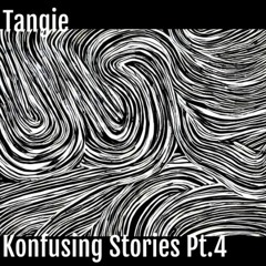Konfusing Stories Pt.4 : -Tangie-