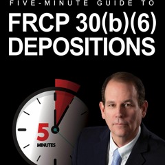 PDF Book Five-Minute Guide to FRCP 30(b)(6) Depositions