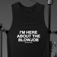 I'm Here About The Blowjob Assholes Live Forever Shirt