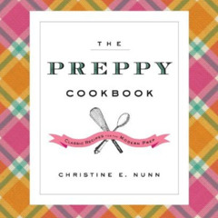 [GET] KINDLE 💛 The Preppy Cookbook: Classic Recipes for the Modern Prep by  Christin