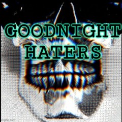 Goodnight Haters