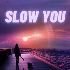 Slow You