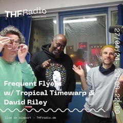 Frequent Flyers w/ Tropical Timewarp & David Riley // 27.04.24