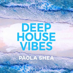 PAOLA SHEA DEEP HOUSE VIBES