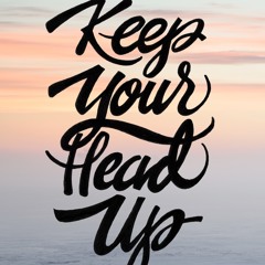 KEEP YOUR HEAD UP