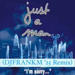 JUST A MAN - I'M SORRY (DJFRANKM '25 EXTENDED REMIX)