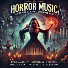 Horror Music - Scary Background Soundtracks  (Dark Ambient, Gothic, Industrial, Orchestral)