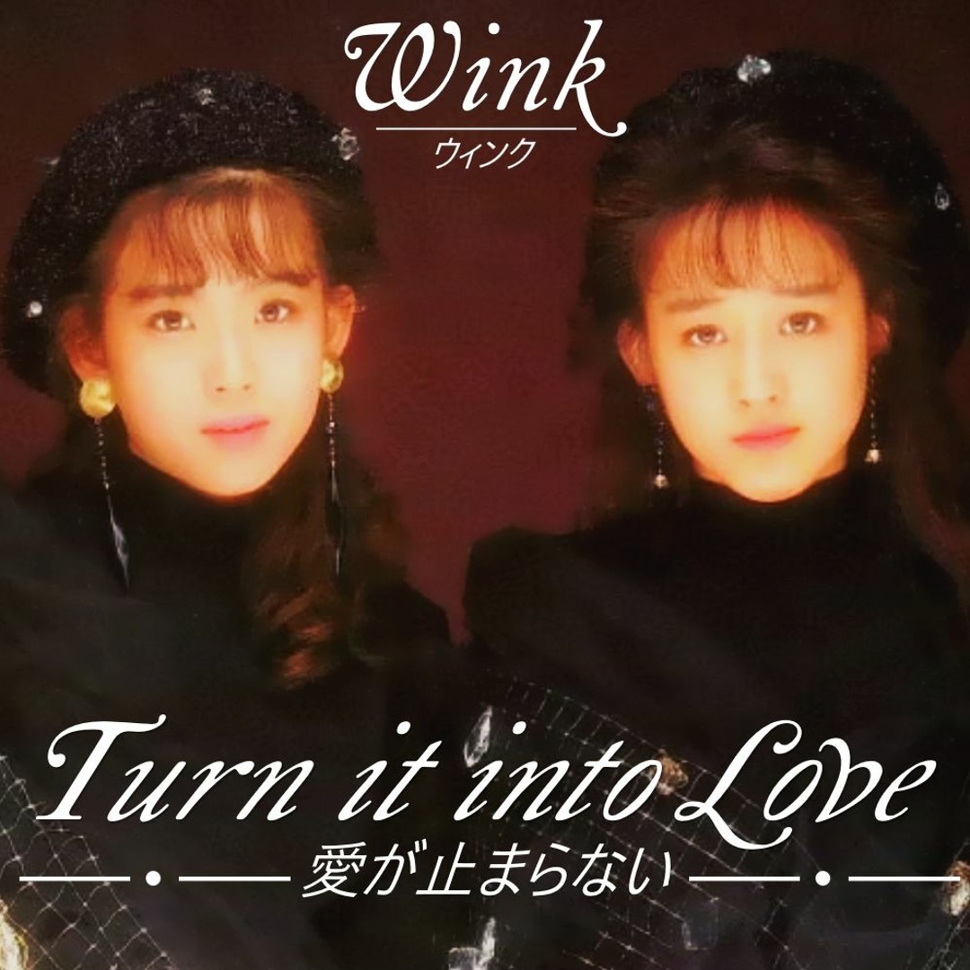 Stream Wink - Turn It Into Love「愛 が 止まらない」- (NEW