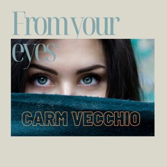 From Your Eyes (Carm Vecchio)