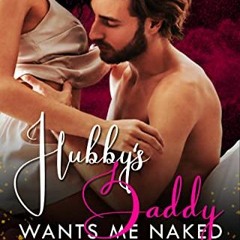 [Access] EBOOK EPUB KINDLE PDF Hubby's Daddy Wants Me Naked: Taboo Age Gap Older Man