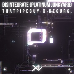 ThatPipeGuy x regurg, - Disintegrate (Platinum Junkyard) (2021) reupload