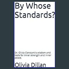 [EBOOK] ⚡ By Whose Standards?: Dr. Olivia Constant's wisdom and tools for inner strength and inner