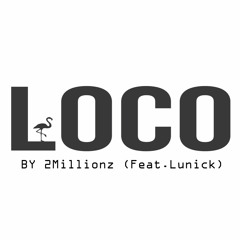 LOCO BY 2Millionz(Feat.Lunick)