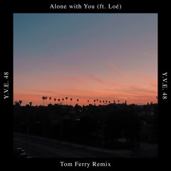Y.V.E. 48 - Alone with You ft. Loé (Tom Ferry Remix)