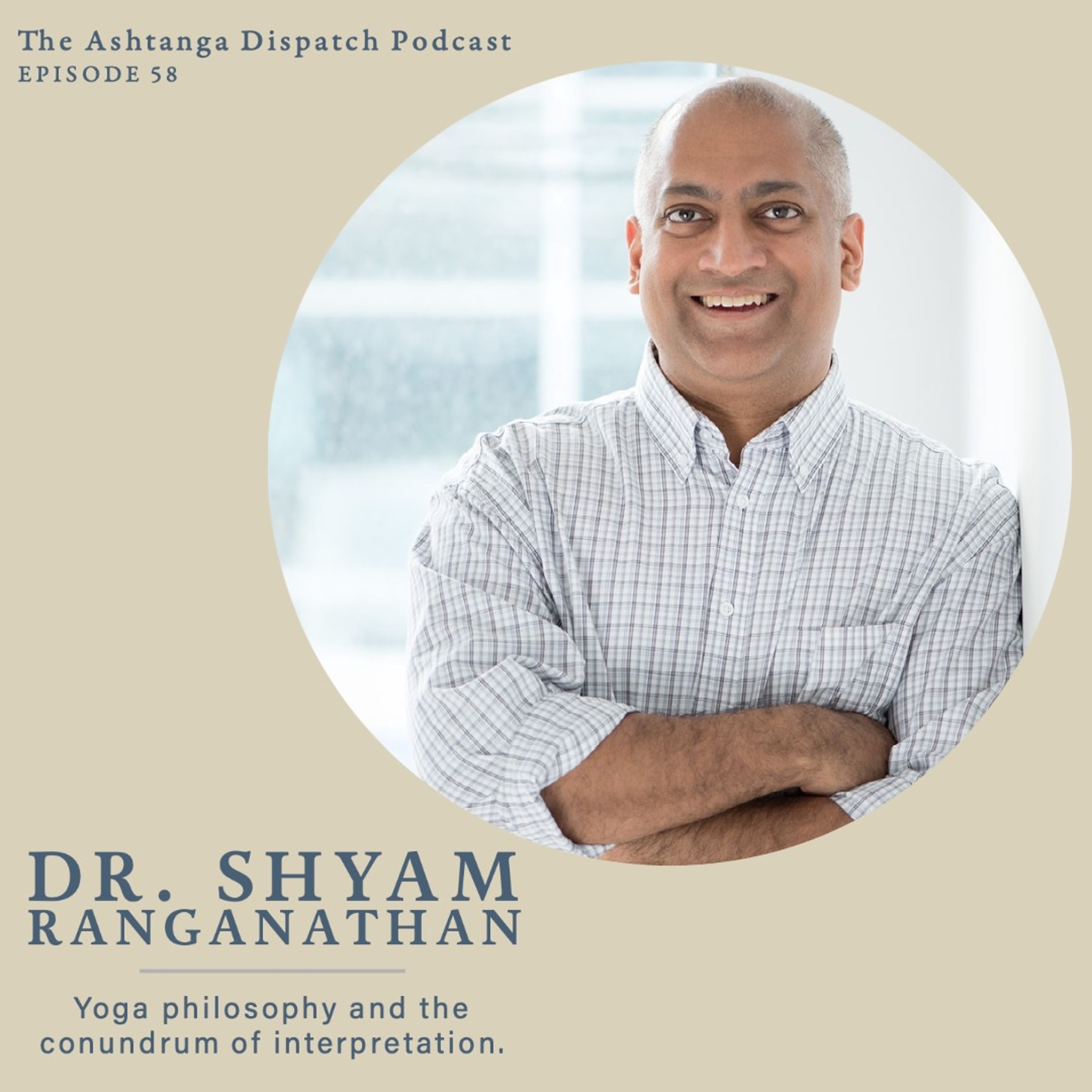 Yoga Podcast Ep. 58 || Dr. Shyam Ranganathan: Yoga Philosophy + the Conundrum of Interpretation