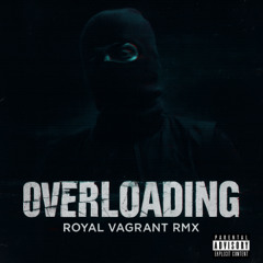 Royal Vagrant - Overloading (Ctrl Cee Remonster)