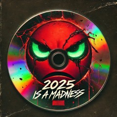2025 IS A MADNESS