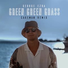 George Ezra - Green Green Grass (CakeMan Remix)