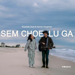 Sem choe lu ga-Khachab Dorji & Karma Yangchen[VMUSIC]