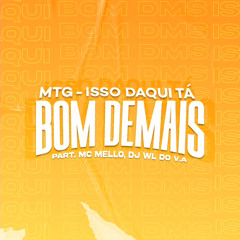 MTG - ISSO DAQUI TA BOM DEMAIS ((DJ WL DO V.A)) Part. MC MELLO