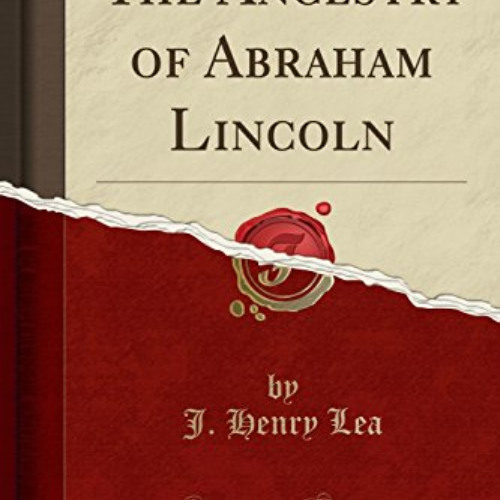 [Read] EBOOK 📝 The Ancestry of Abraham Lincoln (Classic Reprint) by  J. Henry Lea KI