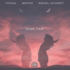 Typical & Mathys Ft. Rachel Leycroft - Over This [BUY = Free Download]