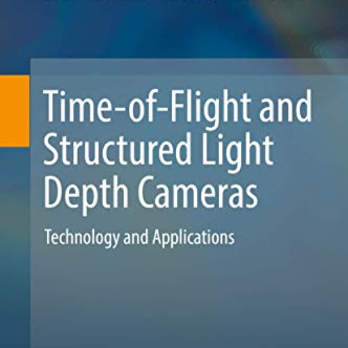 [GET] EPUB 📂 Time-of-Flight and Structured Light Depth Cameras: Technology and Appli