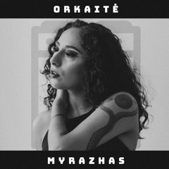 ORKAITĖ Podcast #26 - MYRAZHAS