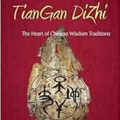 VIEW [EPUB KINDLE PDF EBOOK] Heavenly Stems and Earthly Branches - TianGan DiZhi: The Heart of Chine