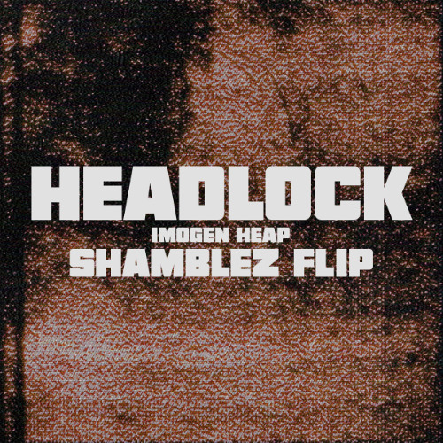 Imogen Heap - Headlock (Shamblez Flip)