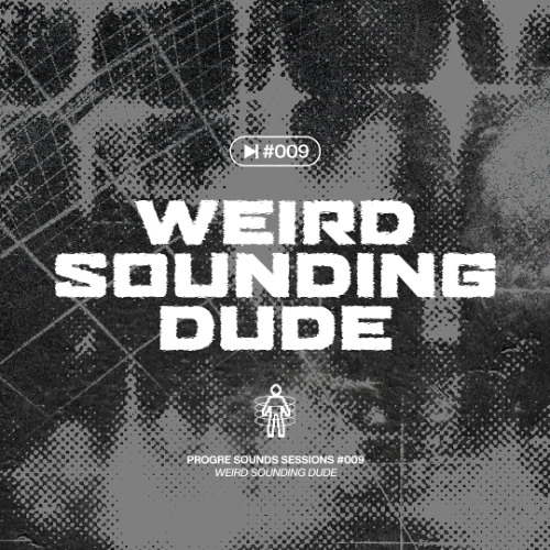 Progre Sounds Sessions 009: Weird Sounding Dude