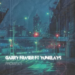 Garry Fraser Ft YUNGLAYS- Promises
