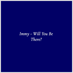 Immy - Will You Be There?