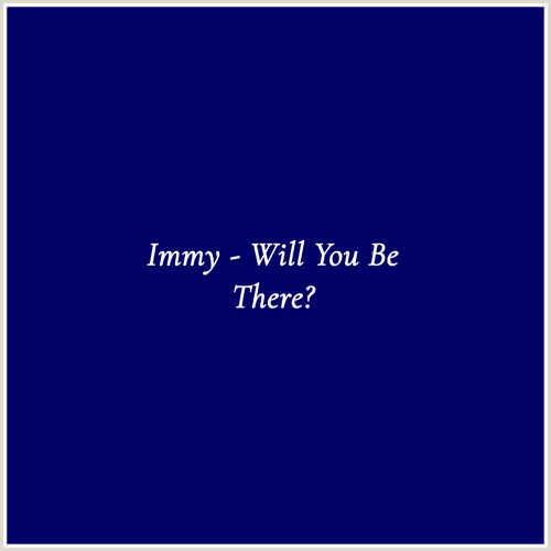 Immy - Will You Be There?