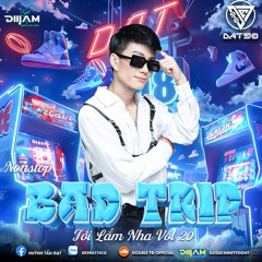 TỚI LẮM NHA Vol 20 - Bad Trip ! (DJ Đạt NinetyEight)