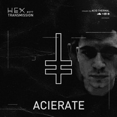HEX Transmission #077 - Acierate