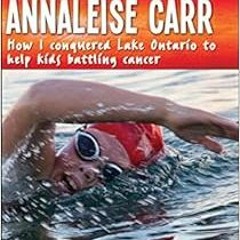 Get EBOOK 📫 Annaleise Carr: How I Conquered Lake Ontario to Help Kids Battling Cance