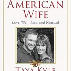 [ACCESS] PDF 📍 American Wife: A Memoir of Love, War, Faith, and Renewal by Taya Kyle