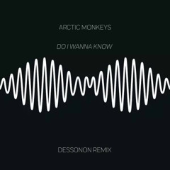 Arctic Monkeys - Do I Wanna Know (Dessonon Remix)