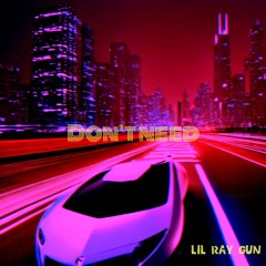 Don’t Need - lil ray gun (Prod /// Spuree Beats)