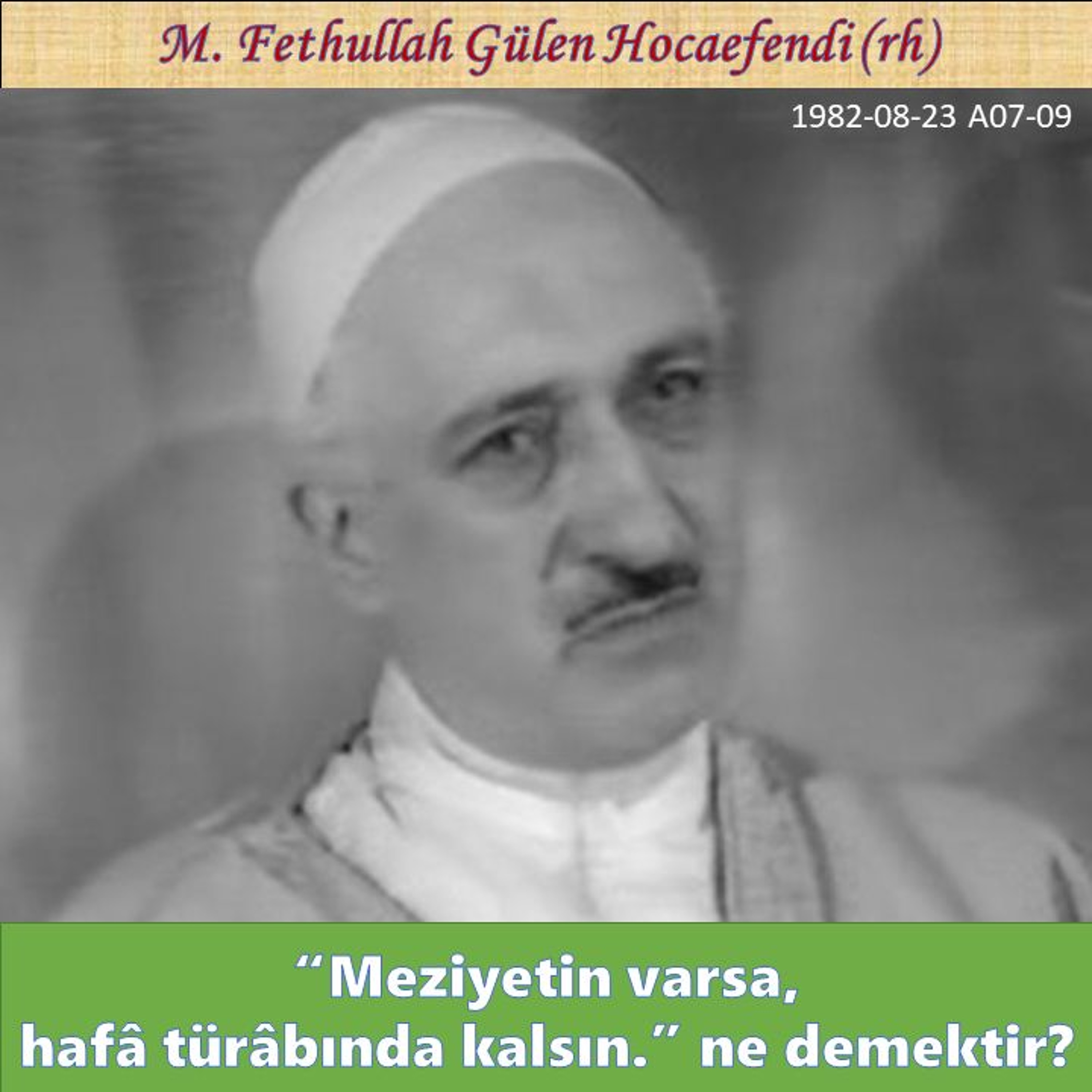 1982-08-23 A07-09 “Meziyetin varsa, hafâ türâbında kalsın.” ne demektir? episode artwork