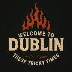 These Tricky Times - Welcome To Dublin
