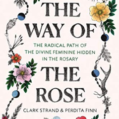 free PDF 📙 The Way of the Rose: The Radical Path of the Divine Feminine Hidden in th