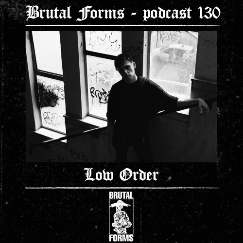 Podcast 130 - Low Order x Brutal Forms