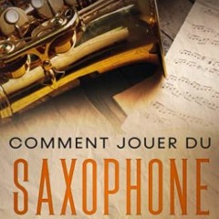 Télécharger le PDF Comment jouer du saxophone: Guide d'initiation pour apprendre les bases du saxo