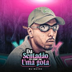 DA SENTADÃO, SEM DEIXAR CAIR UMA GOTA - DJ GUINA ( DJ GUINA )