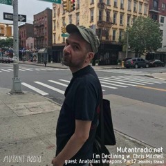 I'm Declining w. Chris MItchell invites Anatolian Weapons [Monthly Show] [09.07.2020]