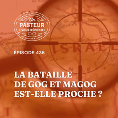 La bataille de Gog et Magog est-elle proche? (Épisode 436)