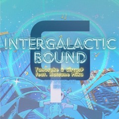 Yunosuke & CircusP feat. Hatsune Miku - Intergalactic Bound (GioP Spaced-Out Remix)
