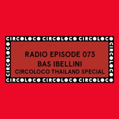 Circoloco Radio 073 - Bas Ibellini [Circoloco Thailand Special]